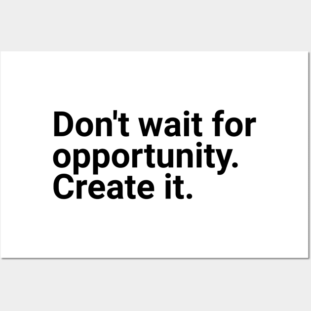 Don't wait for opportunity create it Wall Art by GMAT